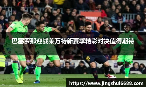 巴塞罗那迎战莱万特新赛季精彩对决值得期待