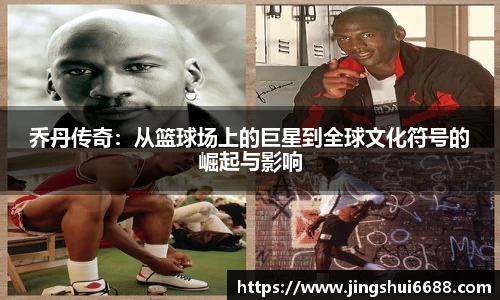 乔丹传奇：从篮球场上的巨星到全球文化符号的崛起与影响