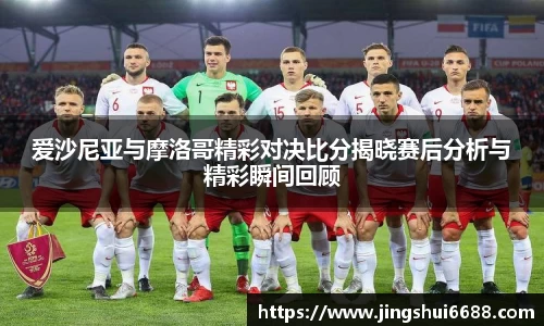 爱沙尼亚与摩洛哥精彩对决比分揭晓赛后分析与精彩瞬间回顾