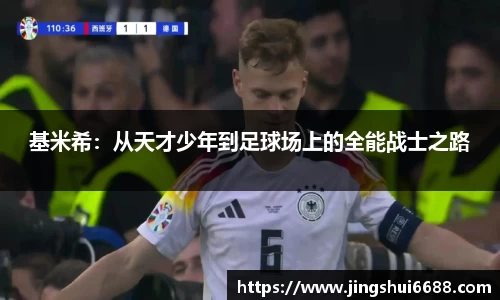 基米希：从天才少年到足球场上的全能战士之路
